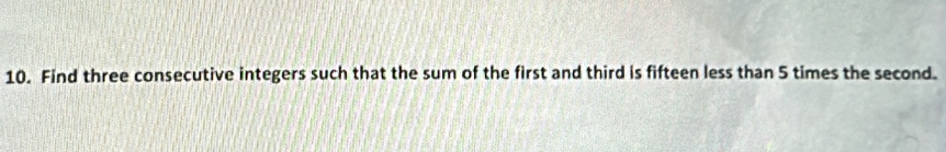 Find three consecutive integers such that the sum of the first and third is fifteen less than 5 times the second.