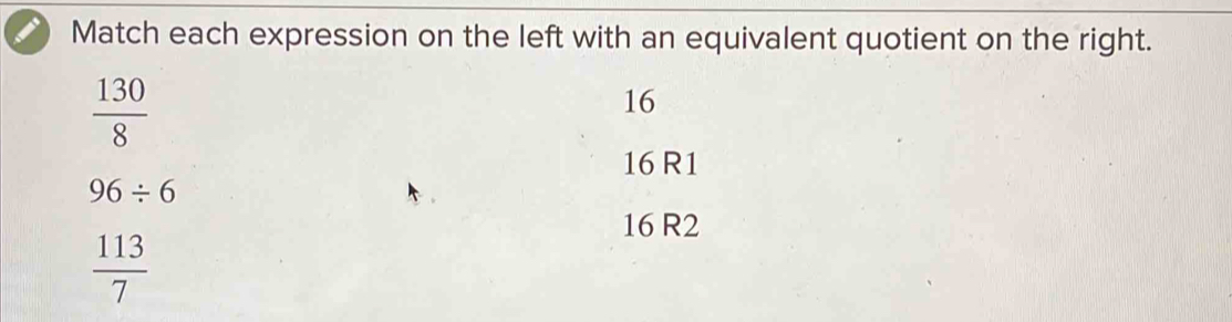 Match each expression on the left with an equivalent quotient on the right.
 130/8 
16
16 R1
96/ 6
16 R2
 113/7 