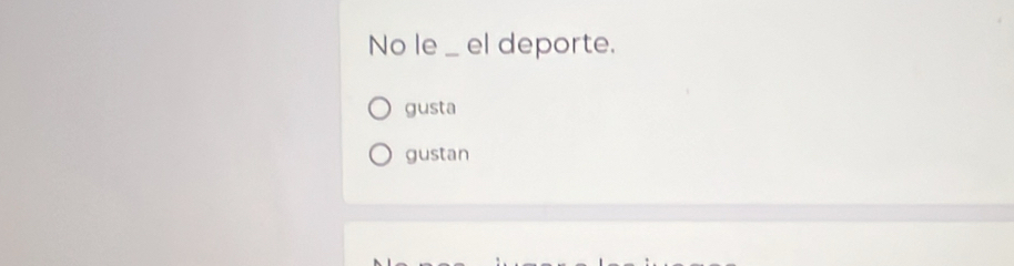 No le __ el deporte.
gusta
gustan