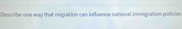 Describe one way that migration can influence national immigration policies