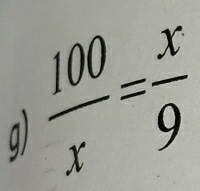  100/x = x/9 
q)