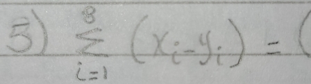 sumlimits _(i=1)^8(x_i-y_i)=
frac 