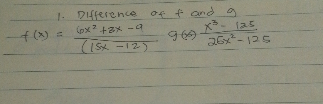 Difference of f and g
f(x)= (6x^2+3x-9)/(15x-12) g(x) (x^3-125)/25x^2-125 