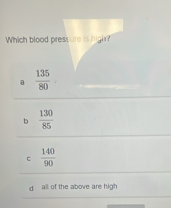 Which blood pressure is high?
a  135/80 
b  130/85 
C  140/90 
d all of the above are high