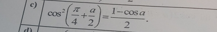 cos^2( π /4 + a/2 )= (1-cos a)/2 .