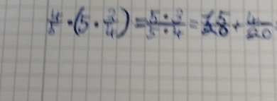  4/5 · (5·  3/4 )= 5· 3/5· 4 =1frac 5+frac 8+ 4/20 