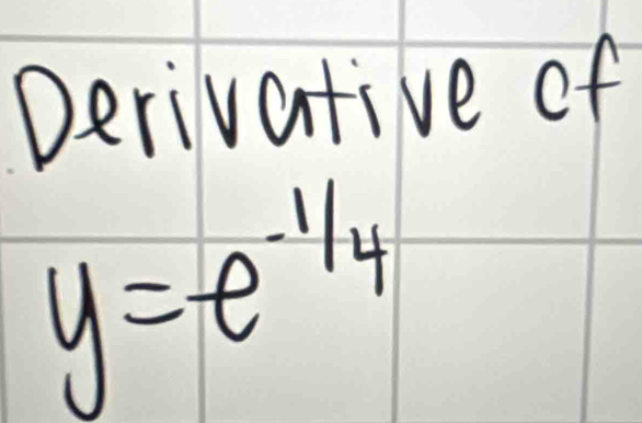 Derivative of
y=e^(-1/4)