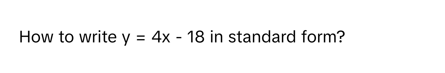 How to write y = 4x - 18 in standard form?