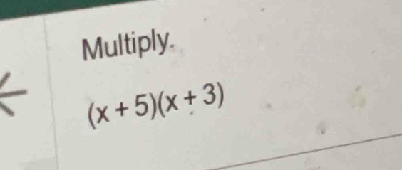 Multiply.
(x+5)(x+3)