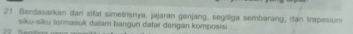 Berdasarkan đari sifat simetrisnya, jajaran genjang, segitiga sembarang, dan trapesium 
siku-siku termasuk dalam bangun datar dengan komposisi ....