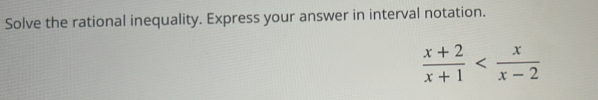 Solve the rational inequality. Express your answer in interval notation.
 (x+2)/x+1 