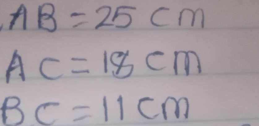 AB=25cm
AC=18cm
BC=11cm