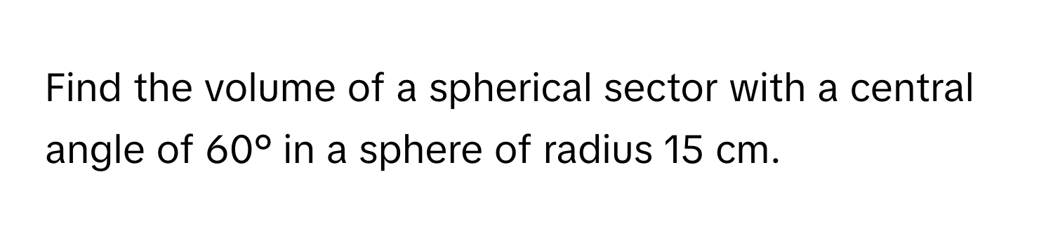 Solved: Find the volume of a spherical sector with a central angle of ...