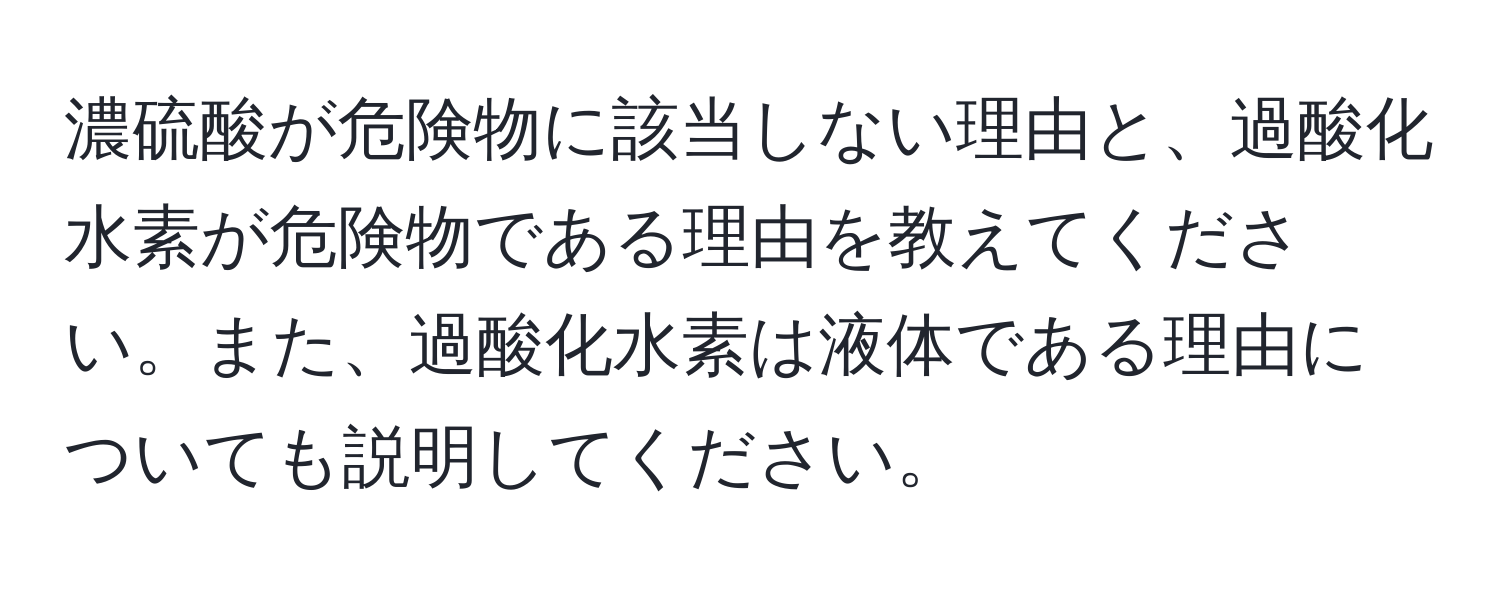 濃硫酸が危険物に該当しない理由と、過酸化水素が危険物である理由を教えてください。また、過酸化水素は液体である理由についても説明してください。