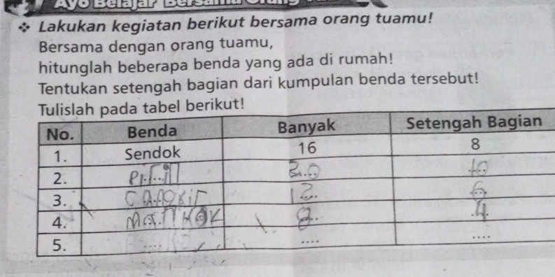 Lakukan kegiatan berikut bersama orang tuamu! 
Bersama dengan orang tuamu, 
hitunglah beberapa benda yang ada di rumah! 
Tentukan setengah bagian dari kumpulan benda tersebut! 
u