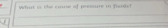 What is the cause of pressure in fluids? 
_ 
_