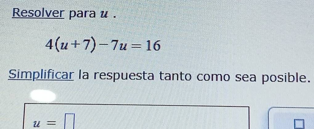 Resolver para u.
4(u+7)-7u=16
Simplificar la respuesta tanto como sea posible.
u=□