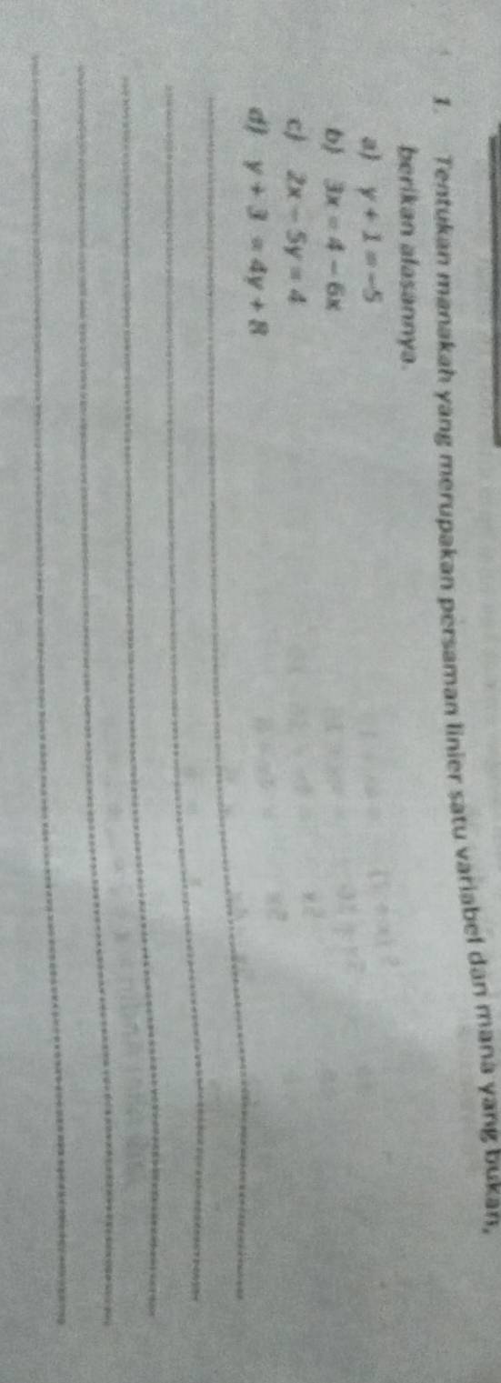 Tentukan manakah yang merupakan persaman linier satu variabel dan manà yang bukan, 
berikan alasannya. 
a y+1=-5
b 3x=4-6x
c 2x-5y=4
_d) y+3=4y+8
_ 
_ 
_ 
_