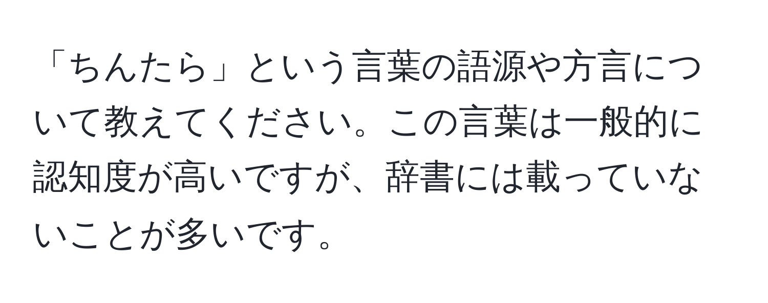 「ちんたら」という言葉の語源や方言について教えてください。この言葉は一般的に認知度が高いですが、辞書には載っていないことが多いです。