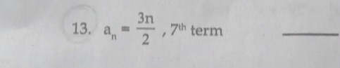 a_n= 3n/2 , 7^(th) term 
_