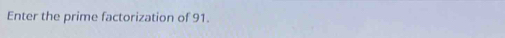 Enter the prime factorization of 91.