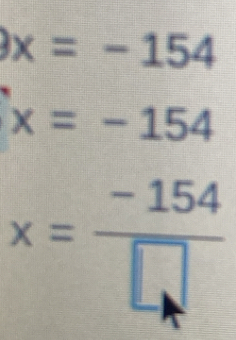 x=-154
x=-154
x= (-154)/□  