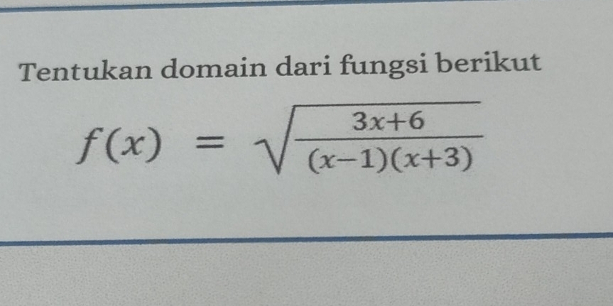 Tentukan domain dari fungsi berikut
f(x)=sqrt(frac 3x+6)(x-1)(x+3)