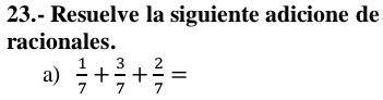 23.- Resuelve la siguiente adicione de 
racionales. 
a)  1/7 + 3/7 + 2/7 =