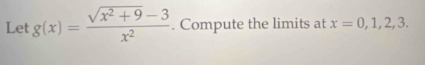Let g(x)= (sqrt(x^2+9)-3)/x^2 . Compute the limits at x=0,1,2,3.