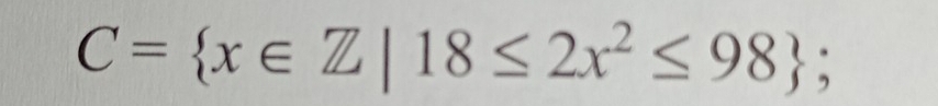 C= x∈ Z|18≤ 2x^2≤ 98;