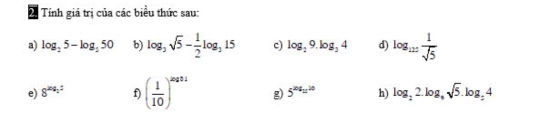 Tính giá trị của các biểu thức sau: 
a) log _25-log _350 b) log _3sqrt(5)- 1/2 log _315 c) log _29.log _34 d) log _122 1/sqrt(5) 
e) 8^(2n)22 f) ( 1/10 )^2012 g) 5^(204)=^20 h) log _22.log _9sqrt(5).log _24