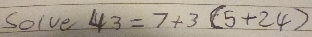 solve 43=7+3(5+24)