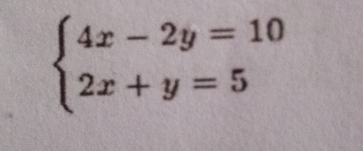 beginarrayl 4x-2y=10 2x+y=5endarray.