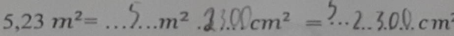 5,23m^2= _
m^2 _ 
__ cm^2=
cm^2