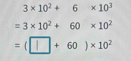 3* 10^2+6* 10^3
=3* 10^2+60* 10^2
=(□ +60)* 10^2