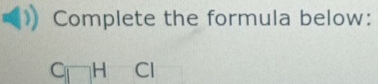 Complete the formula below:
H Cl