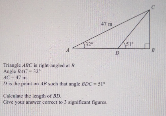 Solved: Triangle ABC is right-angled at B Angle BAC=32° AC=47m. D is ...
