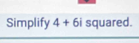 Simplify 4+6i squared.