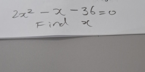 2x^2-x-36=0
Find x