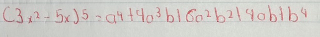 (3x^2-5x)^5=a^4+4a^3b16a^2b^2+4ab+b^4