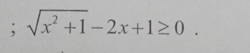 sqrt(x^2+1)-2x+1≥ 0