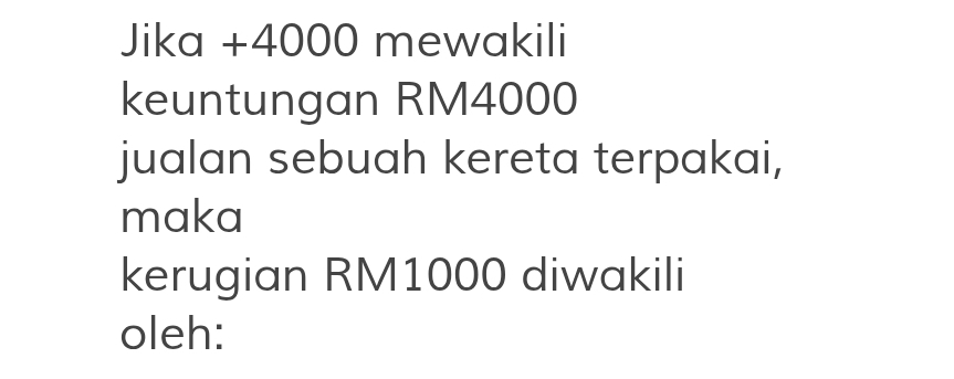 Jika +4000 mewakili 
keuntungan RM4000
jualan sebuah kereta terpakai, 
maka 
kerugian RM1000 diwakili 
oleh: