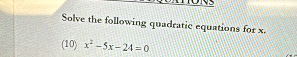 N3 
Solve the following quadratic equations for x. 
(10) x^2-5x-24=0