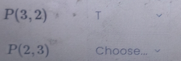 P(3,2)
P(2,3) Choose...