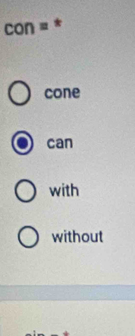 con = *
cone
can
with
without