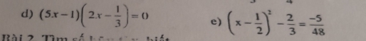 (5x-1)(2x- 1/3 )=0 e) 
Bài 2. Tìm số (x- 1/2 )^2- 2/3 = (-5)/48 