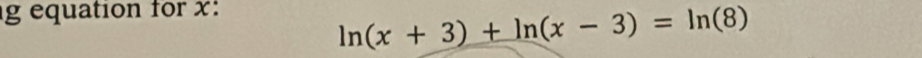 equation for x :
ln (x+3)+ln (x-3)=ln (8)