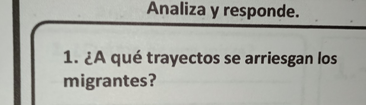 Analiza y responde. 
1. ¿A qué trayectos se arriesgan los 
migrantes?