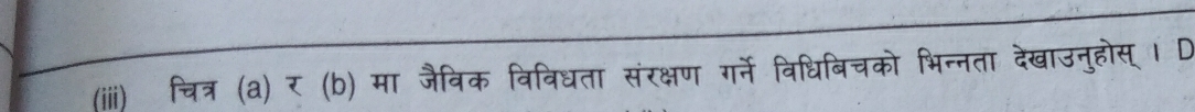 (iiii) चित्र (a) र (b) मा जैविक विविधता संरक्षण गर्ने विधिबिचको भिन्नता देखाउनुहोस् । D