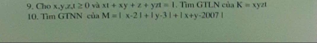 Cho x, y, z, t≥ 0 yà xt+xy+z+yzt=1. Tìm GTLN của K=xyzt
10. Tìm GTNN của M=|x-2|+|y-3|+|x+y-2007|